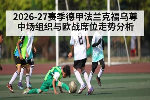 2026-27赛季德甲法兰克福乌尊中场组织与欧战席位走势分析（jjb）